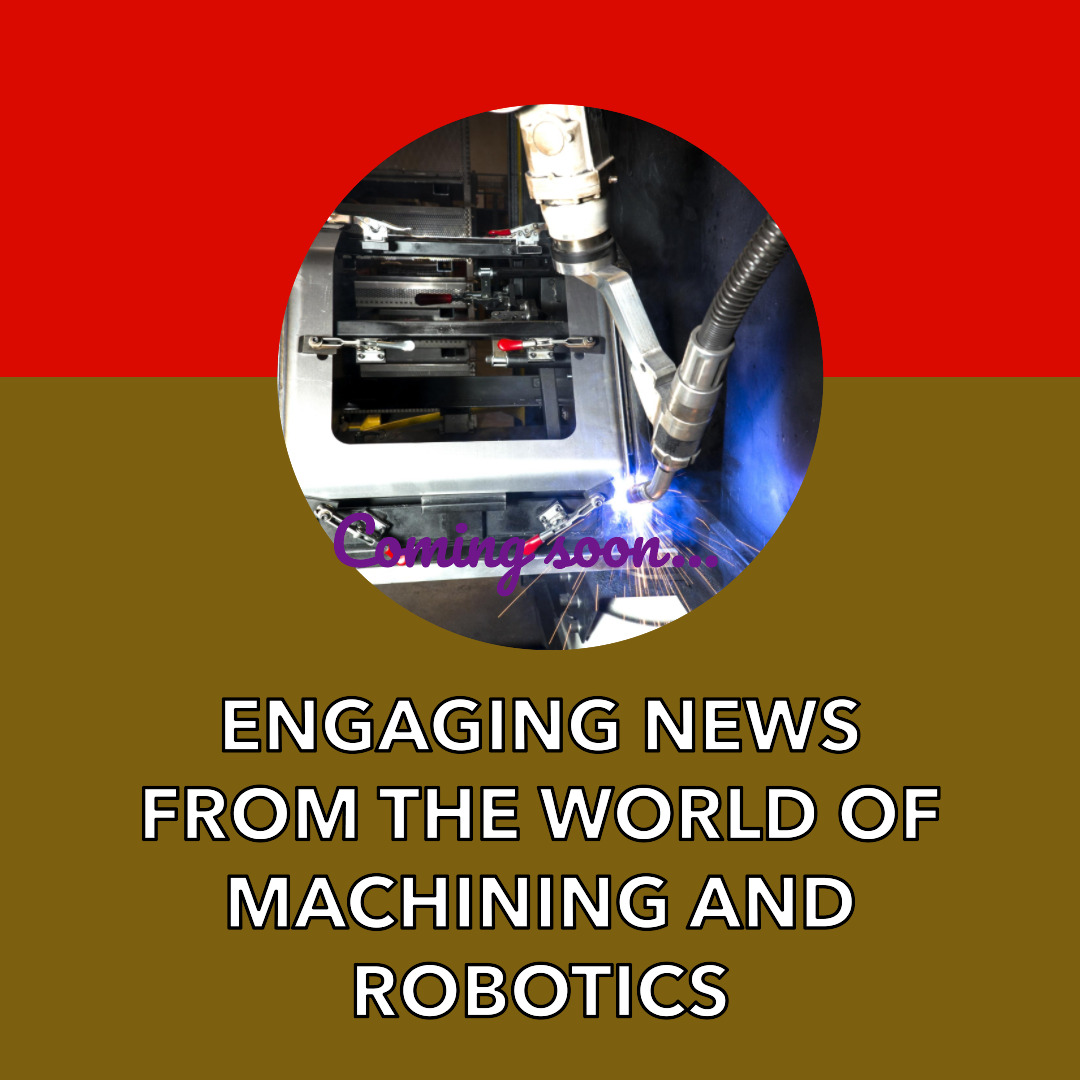 Engaging news from the world of machining and robotics