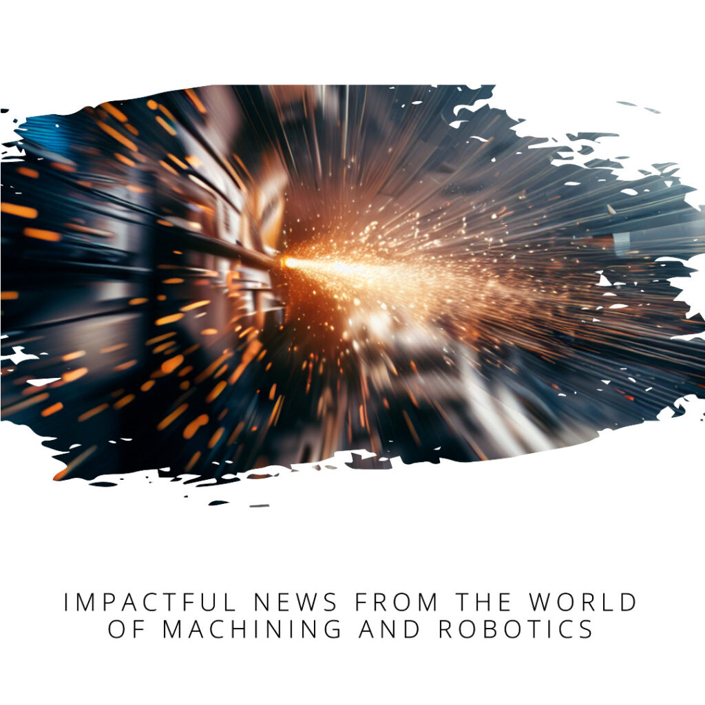 Impactful news from the world of machining and robotics