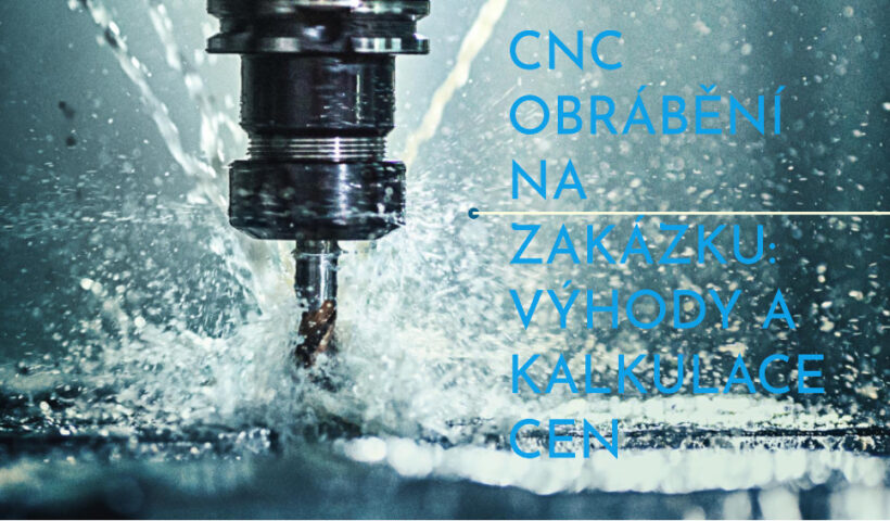 CNC obrábění na zakázku: Výhody a kalkulace cen