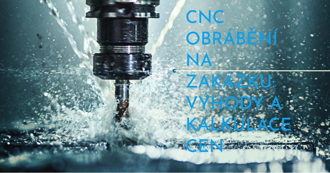 CNC obrábění na zakázku: Výhody a kalkulace cen